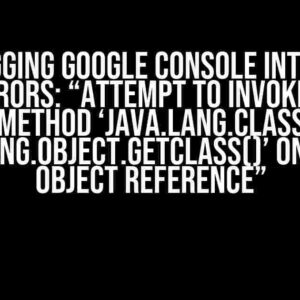 Debugging Google Console Internal Tests Errors: “Attempt to invoke virtual method ‘java.lang.Class java.lang.Object.getClass()’ on a null object reference”