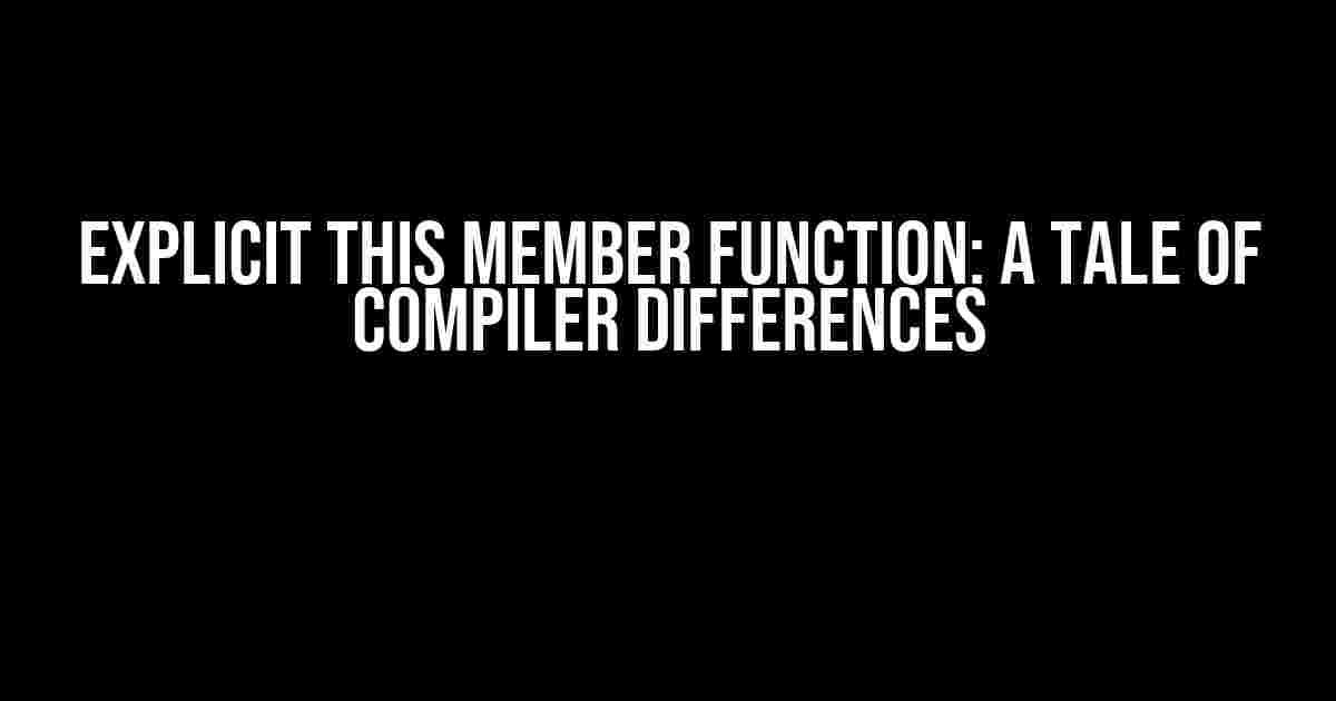 Explicit This Member Function: A Tale of Compiler Differences