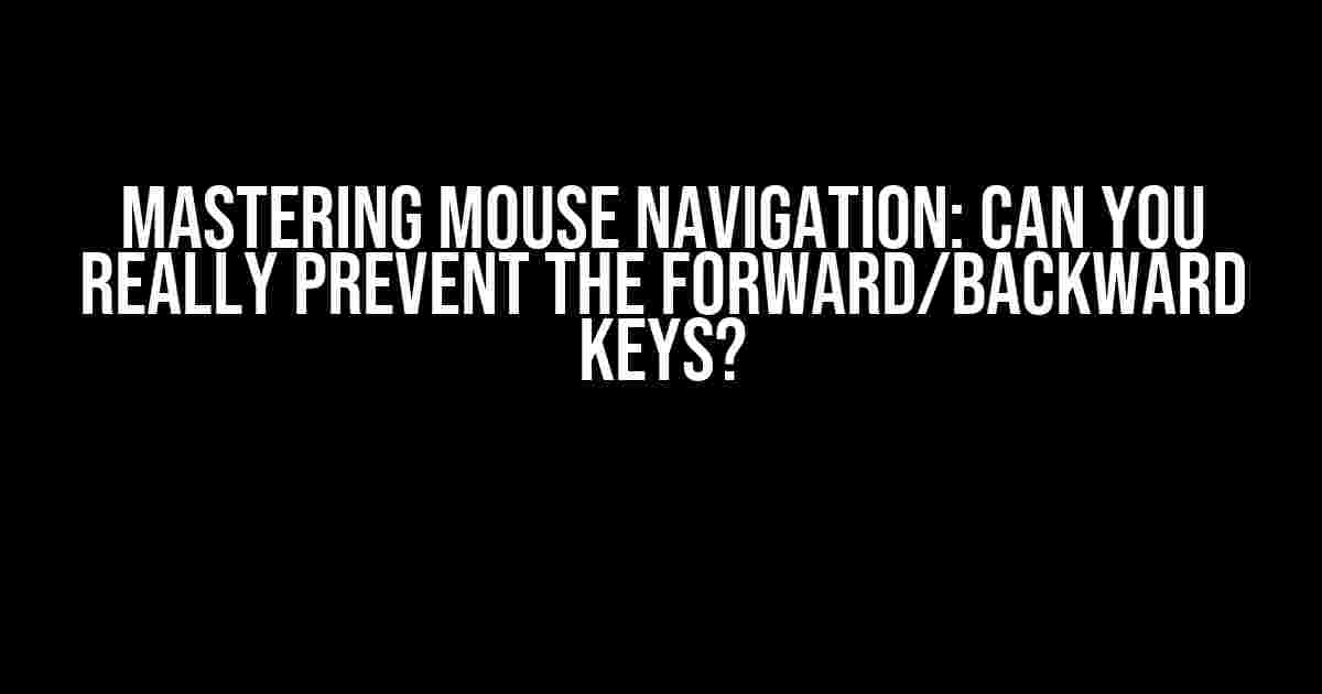 Mastering Mouse Navigation: Can You Really Prevent the Forward/Backward Keys?