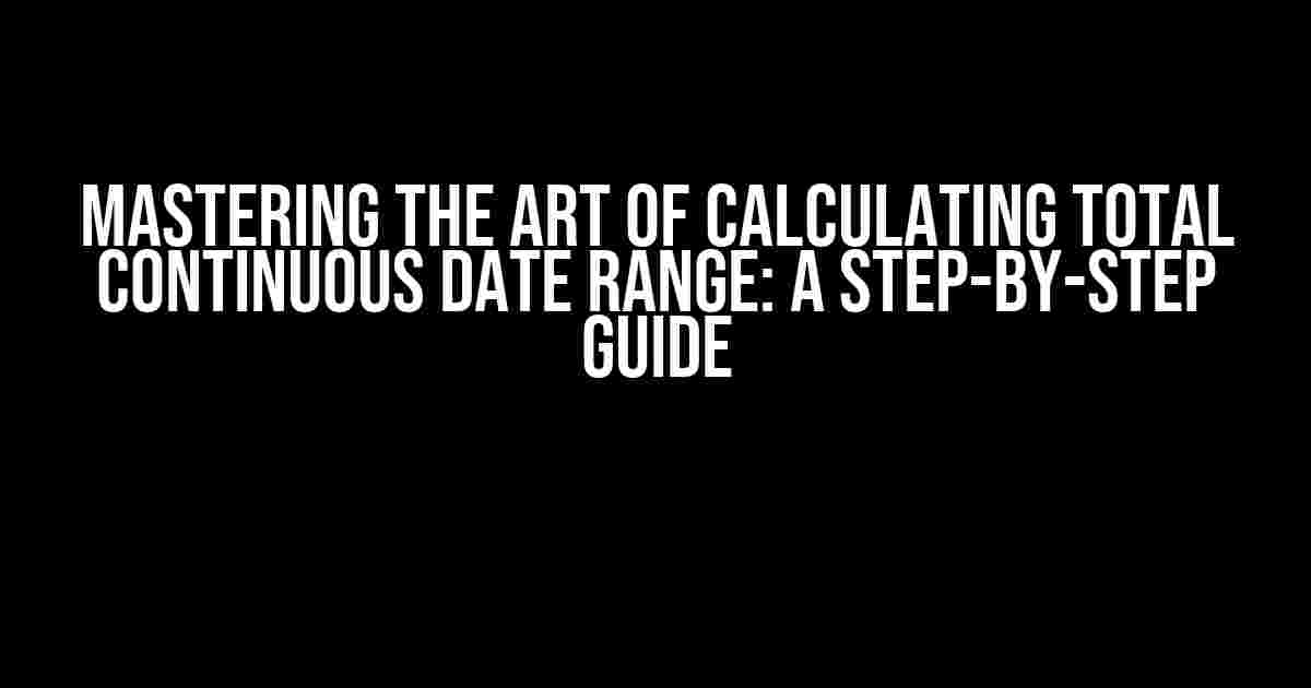 Mastering the Art of Calculating Total Continuous Date Range: A Step-by-Step Guide