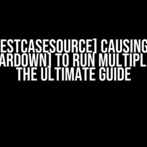 NUnit [TestCaseSource] Causing [SetUp] and [TearDown] to Run Multiple Times: The Ultimate Guide