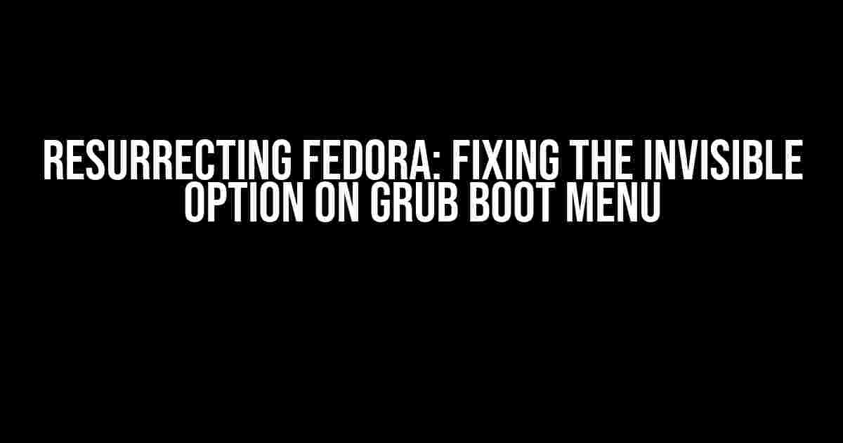 Resurrecting Fedora: Fixing the Invisible Option on GRUB Boot Menu