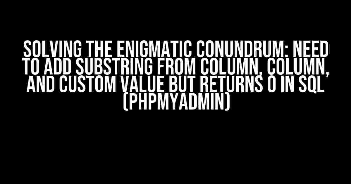 Solving the Enigmatic Conundrum: Need to Add Substring from Column, Column, and Custom Value but Returns 0 in SQL (phpMyAdmin)