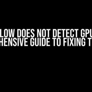 TensorFlow Does Not Detect GPU 2024: A Comprehensive Guide to Fixing the Issue