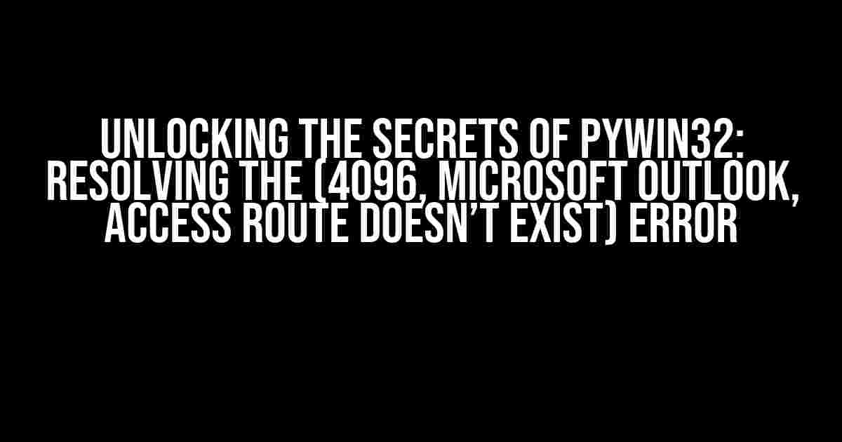 Unlocking the Secrets of pywin32: Resolving the (4096, Microsoft Outlook, access route doesn’t exist) Error