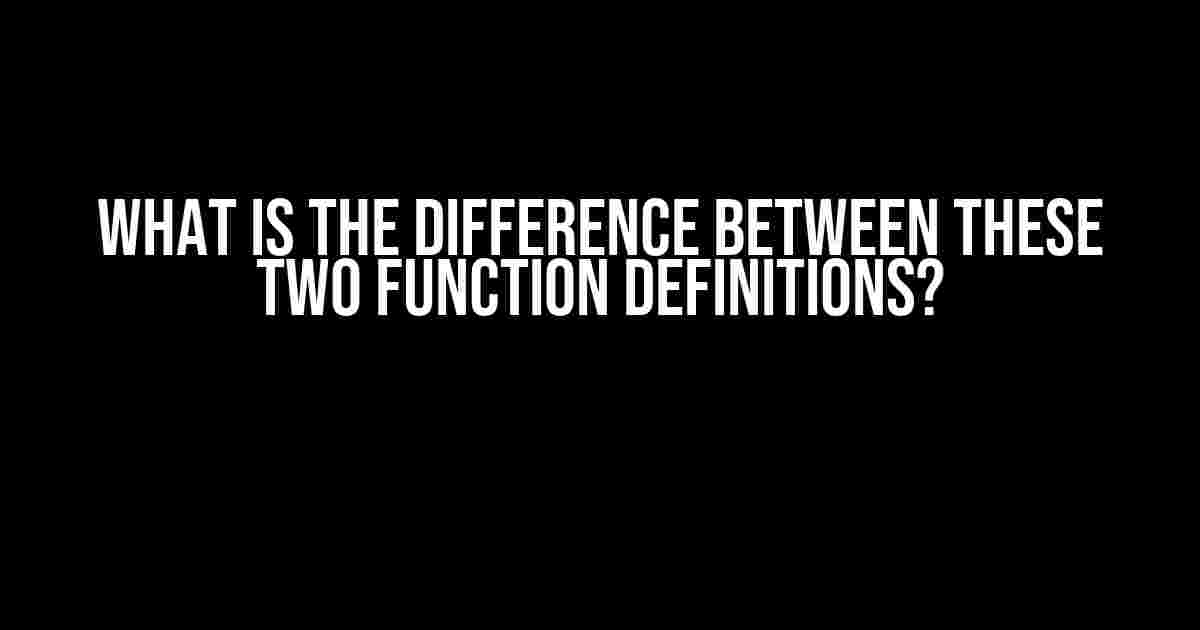 What is the difference between these two function definitions?